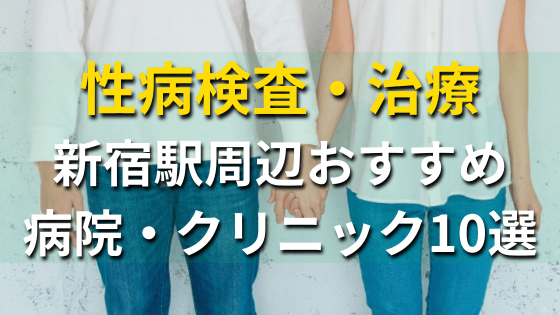 新宿駅周辺で性病検査・治療が受けられるクリニックおすすめ10選！選び方も解説